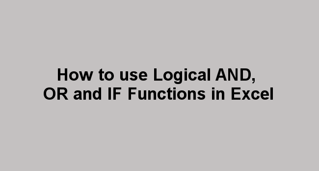 How to use Logical AND, OR and IF Functions in Excel