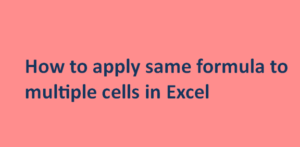 Applying same formula to multiple cells in Excel -Full Guide