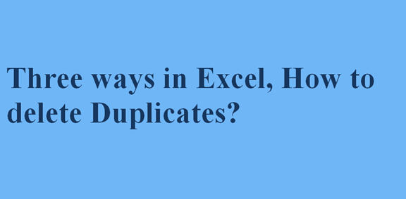 Three ways in Excel, How to delete Duplicates?