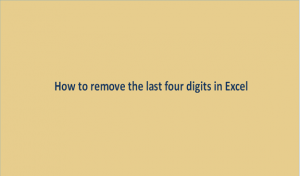 Removing the last four digits in Excel - Comprehensive Guide