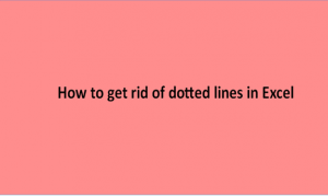 How to get rid of dotted lines in Excel