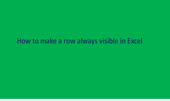 How to make a row always visible in Excel
