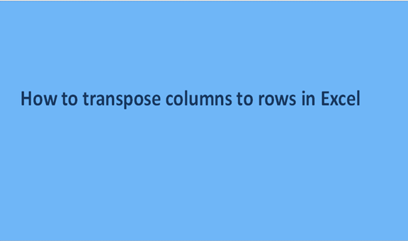 How to transpose columns to rows in Exce