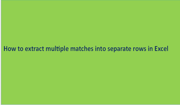 How to extract multiple matches into separate rows in Excel