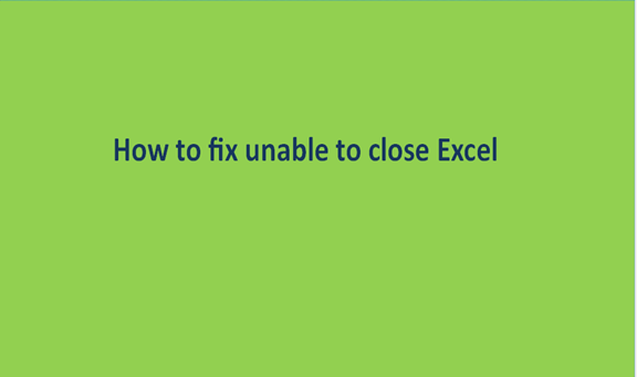 How to fix unable to close Excel