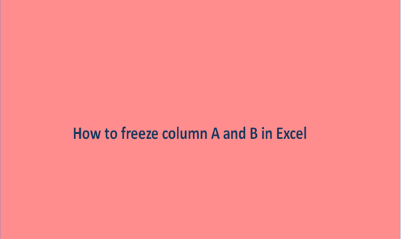 How to freeze column A and B in Excel