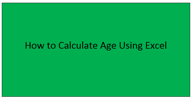 How to Calculate Age Using Excel