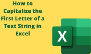 How to Capitalize the First Letter of a Text String in Excel