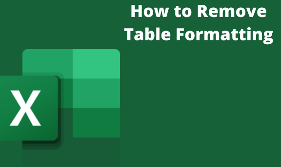 Excel How to Remove Table Formatting