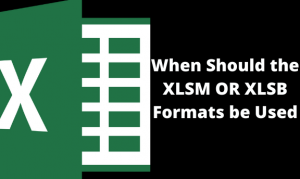 Excel: When Should the XLSM OR XLSB Formats be Used