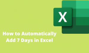 How to Automatically Add 7 Days in Excel