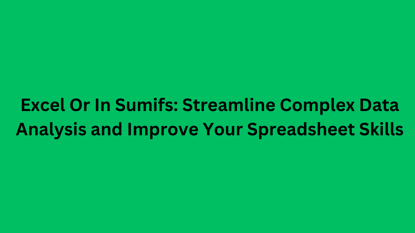 Excel Or In Sumifs: Streamline Complex Data Analysis and Improve Your Spreadsheet Skills