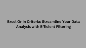 Excel Or In Criteria: Streamline Your Data Analysis with Efficient Filtering