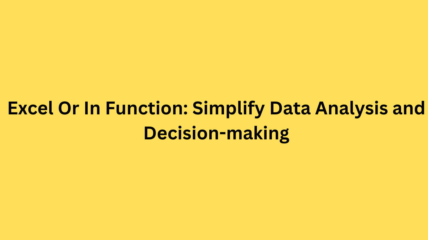 Excel Or In Function: Simplify Data Analysis and Decision-making