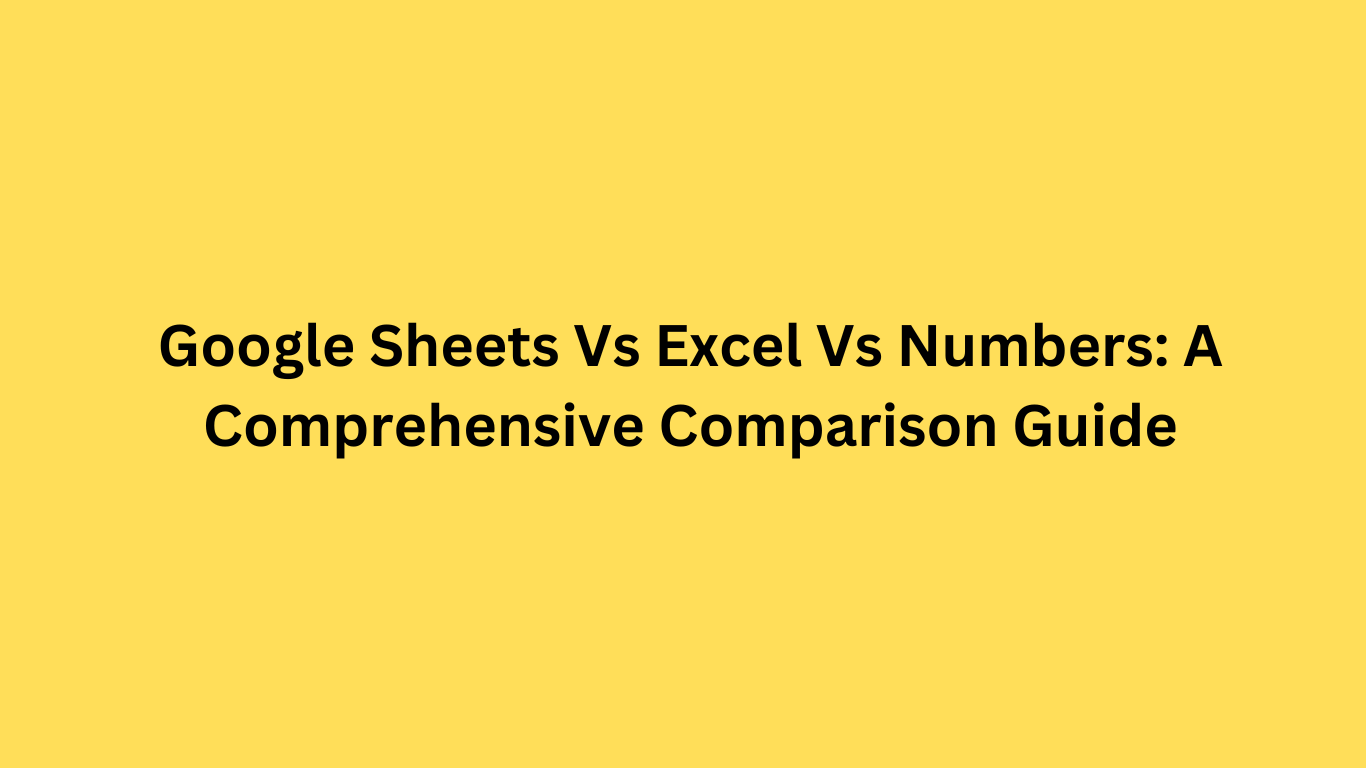 Google Sheets Vs Excel Vs Numbers: A Comprehensive Comparison Guide