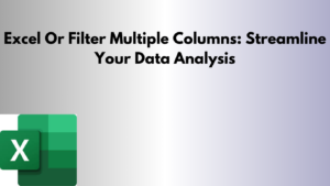 Excel Or Filter Multiple Columns: Streamline Your Data Analysis