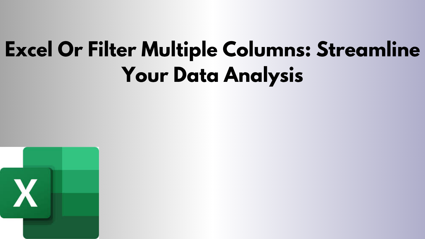 Excel Or Filter Multiple Columns: Streamline Your Data Analysis