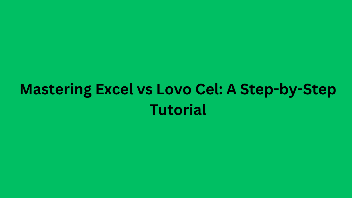 Mastering Excel vs Lovo Cel: A Step-by-Step Tutorial